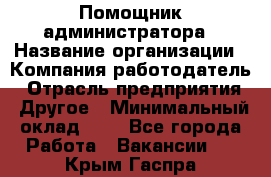 Помощник администратора › Название организации ­ Компания-работодатель › Отрасль предприятия ­ Другое › Минимальный оклад ­ 1 - Все города Работа » Вакансии   . Крым,Гаспра